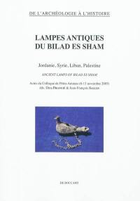 Lampes antiques du Bilad es Sham : Jordanie, Syrie, Liban, Palestine : actes du colloque de Pétra-Amman (6-13 novembre 2005). Ancient lamps of Bilad es Sham