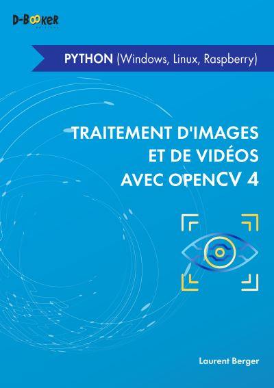 Traitement d'images et de vidéos avec OpenCV 4 : en Python (Windows, Linux, Raspberry)