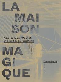 Transphère : art-architecture. Vol. 2. La maison magique : Atelier Bow-Wow et Didier Fiuza-Faustino