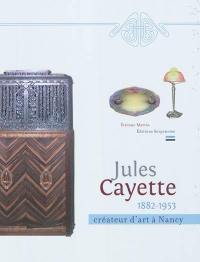 Jules Cayette : 1882-1953, créateur d'art à Nancy