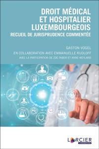 Droit médical et hospitalier luxembourgeois : recueil de jurisprudence commentée