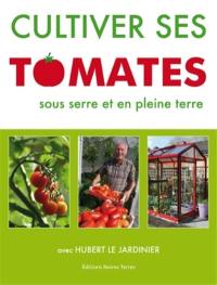 Cultiver ses tomates : sous serre et en pleine terre