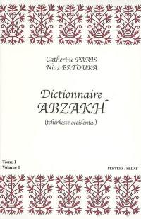 Dictionnaire abzakh : tcherkesse occidental. Vol. 1. Dictionnaire abzakh-français : suivi d'un lexique français-abzakh