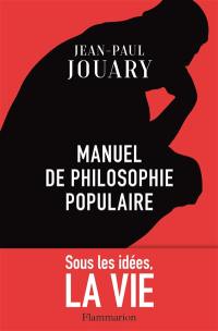 Manuel de philosophie populaire : sous les idées, la vie