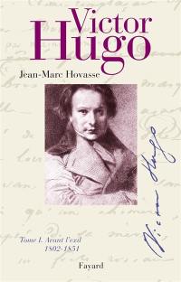 Victor Hugo. Vol. 1. Avant l'exil : 1802-1851