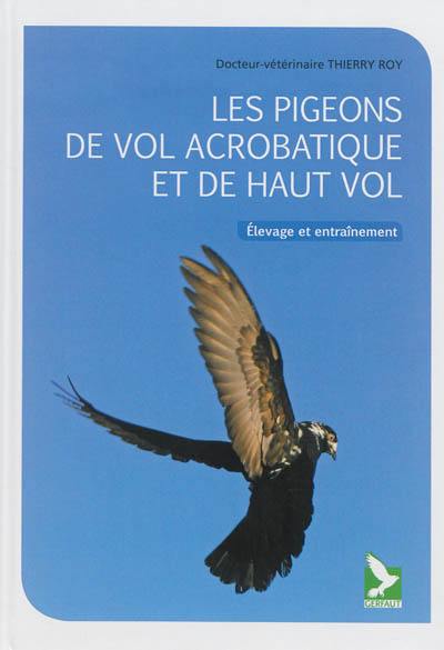 Les pigeons de vol acrobatique et de haut-vol : élevage et entraînement