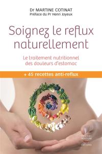 Soignez le reflux naturellement : le traitement nutritionnel des douleurs d'estomac : + 45 recettes anti-reflux
