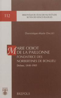 Marie Odiot de la Paillonne, fondatrice des Norbertines de Bonlieu : Drôme, 1840-1905