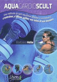 Aquacardiosculpt : une méthode de gym aquatique adaptée à vos besoins : s'entraîner, s'affiner, galber vos seins et vos fessiers