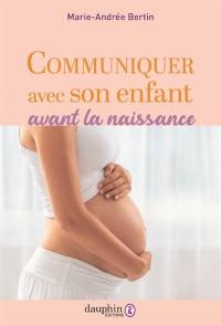 L'éducation prénatale naturelle ou Comment communiquer avec votre enfant in utero