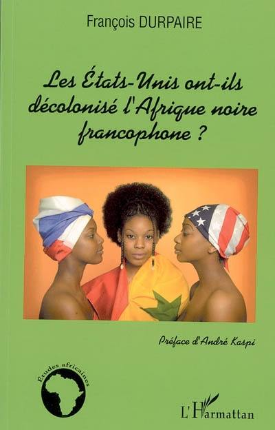 Les Etats-Unis ont-ils décolonisé l'Afrique noire francophone ?