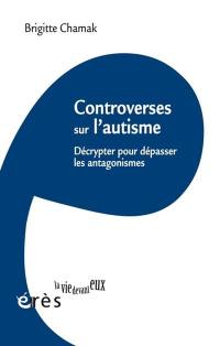 Controverses sur l'autisme : décrypter pour dépasser les antagonismes