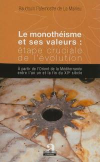 Le monothéisme et ses valeurs : étape cruciale de l'évolution : à partir de l'Orient de la Méditerranée entre l'an un et la fin du XVe siècle