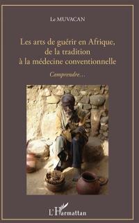 Les arts de guérir en Afrique, de la tradition à la médecine conventionnelle : comprendre...