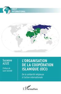 L'organisation de la coopération islamique (OCI) : de la solidarité religieuse à l'action internationale