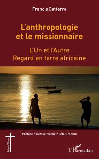 L'anthropologie et le missionnaire : l'un et l'autre : regard en terre africaine