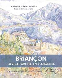 Briançon, la ville fortifiée : en aquarelles : partez à la découverte de ses richesses