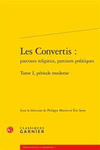 Les convertis : parcours religieux, parcours politiques. Vol. 1. Période moderne