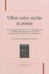 Villon entre mythe et poésie : actes du colloque organisé les 15, 16 et 17 décembre 2006 à la Bibliothèque historique de la ville de Paris