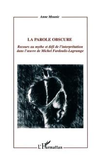 La parole obscure : recours au mythe et défi de l'interprétation dans l'oeuvre de Michel Fardoulis-Lagrange