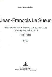 Jean-François Le Sueur : contribution à l'étude d'un demi-siècle de musique française (1760-1830)