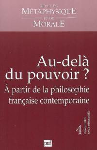 Revue de métaphysique et de morale, n° 4 (2008). Au-delà du pouvoir ? : à partir de la philosophie française contemporaine