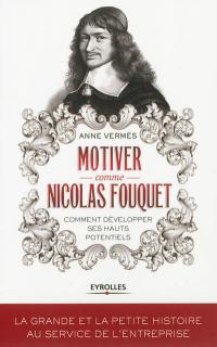 Motiver comme Nicolas Fouquet : comment développer ses hauts potentiels