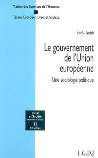 Le gouvernement de l'Union européenne : une sociologie politique
