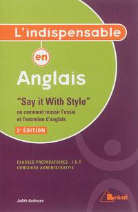 Anglais, classes préparatoires, IEP, concours administratifs : say it with style ou Comment réussir l'essai et l'entretien d'anglais