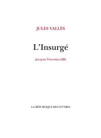Jacques Vingtras. Vol. 3. L'insurgé