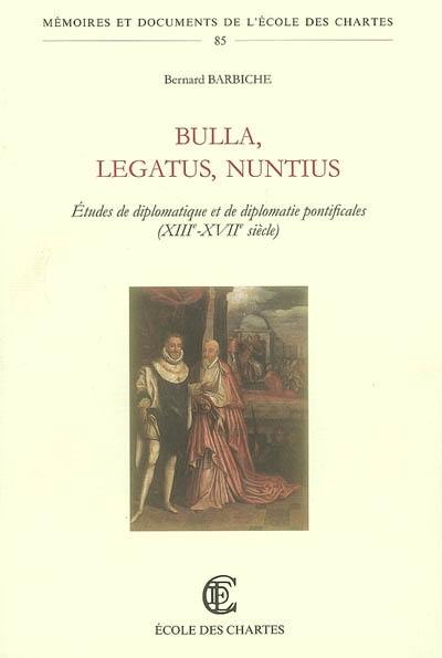 Bulla, legatus, nuntius : études de diplomatique et de diplomatie pontificales (XIIIe-XVIIe siècle)