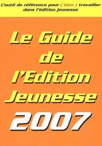 Le guide de l'édition jeunesse 2007 : l'outil de référence pour (bien) travailler dans l'édition jeunesse