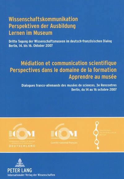 Médiation et communication scientifique, perspectives dans le domaine de la formation, apprendre au musée. Wissenschaftskommunikation, Perspektiven der Ausbildung, lernen in Museum