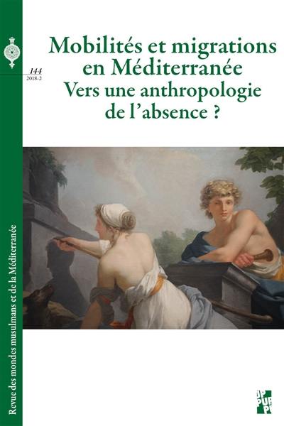 Revue des mondes musulmans et de la Méditerranée, n° 144. Mobilités et migrations en Méditerranée : vers une anthropologie de l'absence ?
