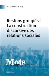 Mots : les langages du politique, n° 121. Restons groupés ! : la construction discursive des relations sociales