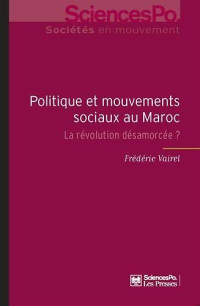 Politique et mouvements sociaux au Maroc : la révolution désamorcée