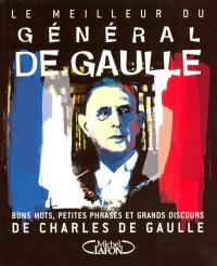Le meilleur du général de Gaulle : bons mots, petites phrases et grands discours de Charles de Gaulle