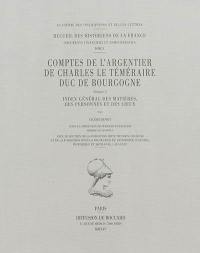 Comptes de l'argentier de Charles le Téméraire, duc de Bourgogne. Vol. 5. Index général des matières, des personnes et des lieux