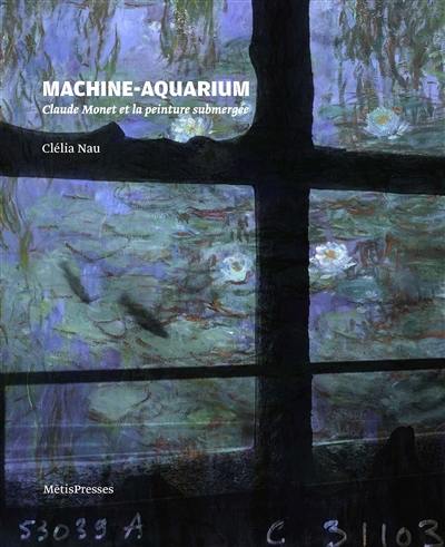 Machine-aquarium : Claude Monet et la peinture submergée