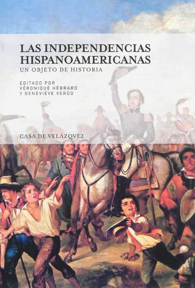 Las independencias hispanoamericanas : un objeto de historia