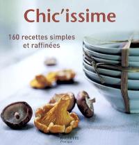 Chic'issime : 160 recettes simples et raffinées