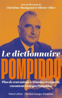 Le dictionnaire Pompidou : plus de cent auteurs, témoins et experts, racontent Georges Pompidou