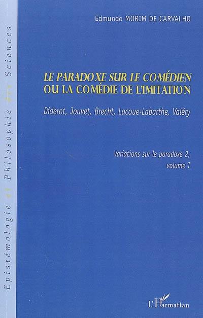 Variations sur le paradoxe. Vol. 2-1. Le paradoxe sur le comédien ou La comédie de l'intellect : Diderot, Jouvet, Brecht, Lacoue-Labarthe, Valéry