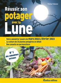 Réussir son potager avec la Lune : votre calendrier lunaire de mars 2022 à février 2023 : la culture de 33 plantes potagères en détail, des conseils en permaculture