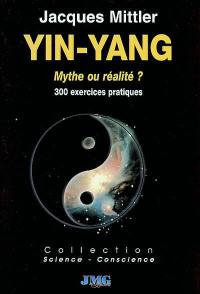 Le Yin et le yang, mythe ou réalité ? : plus de 300 exemples et exercices pour apprendre la dialectique Yin-Yang