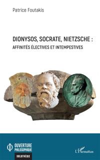 Dionysos, Socrate, Nietzsche : affinités électives et intempestives