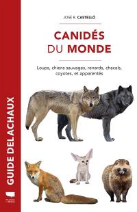 Canidés du monde : loups, chiens sauvages, renards, chacals, coyotes, et apparentés