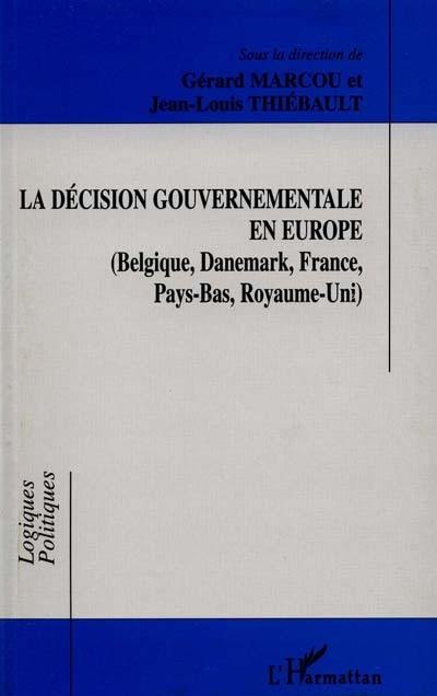 La décision gouvernementale en Europe : Belgique, Danemark, France, Pays-Bas, Royaume-Uni