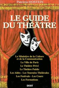 Le guide du théâtre : le Ministère de la culture et de la communication, la Ville de Paris, le théâtre privé, le théâtre public, les aides, les tournées théâtrales, les festivals, les cours, les formations