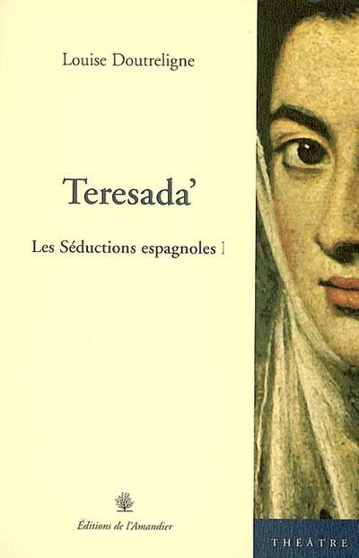 Les séductions espagnoles : théâtre. Vol. 1. Teresada'